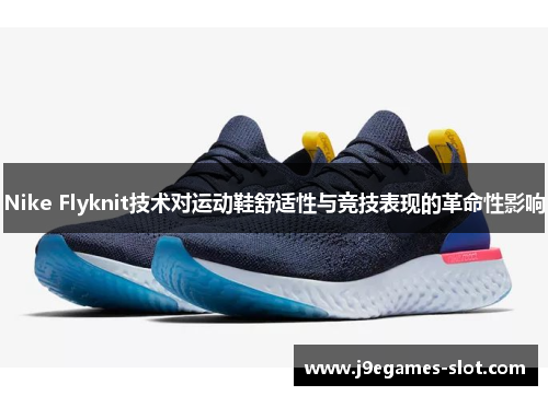 Nike Flyknit技术对运动鞋舒适性与竞技表现的革命性影响